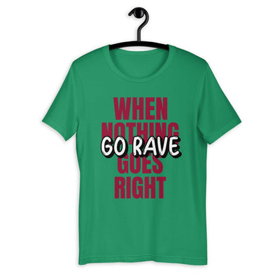 When Nothing Goes RIght Go Rave! | Rave T-shirt -Rave T-shirts For Guys & Women's -Rave Mates